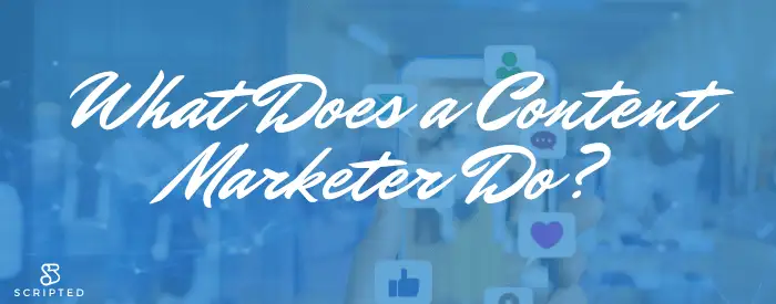 What Does a Content Marketer Do?
