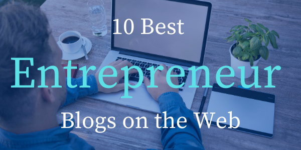 10 Best Entrepreneur Blogs on the Web