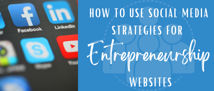 How to Use Social Media Strategies for Entrepreneurship Websites