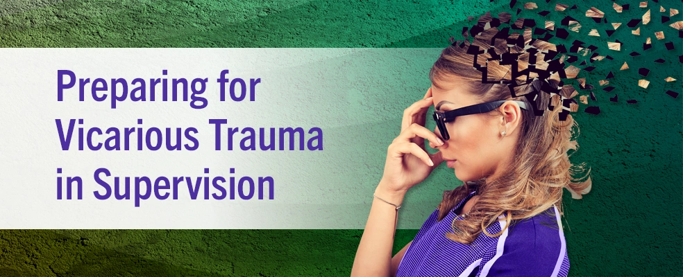 Preparing for Vicarious Trauma in Supervision | NBCC