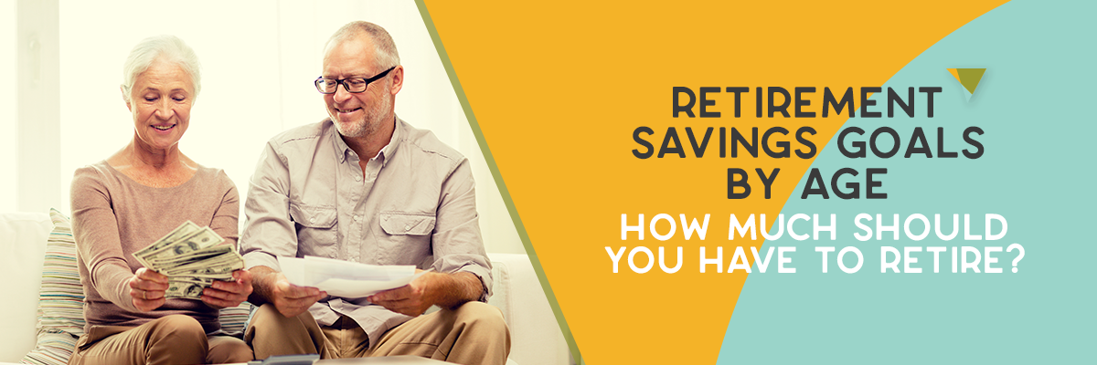 Retirement Savings Goals by Age: How Much Should You Have to Retire?