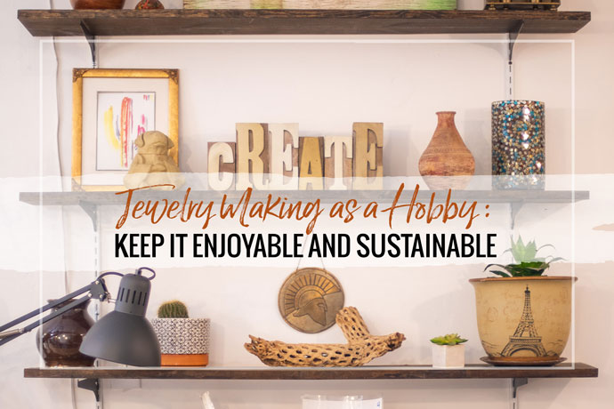 Taking on jewelry making as a creative hobby has a wide range of benefits. But once you’ve gotten hooked, how do you make it sustainable and
