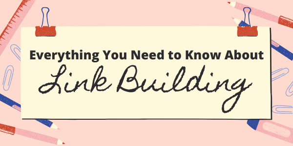 Everything You Need to Know About Link Building