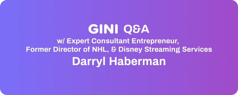 Gini Q&A w/ Expert Consultant Entrepreneur, Former Director of NHL, & Disney Streaming Services - Darryl Haberman