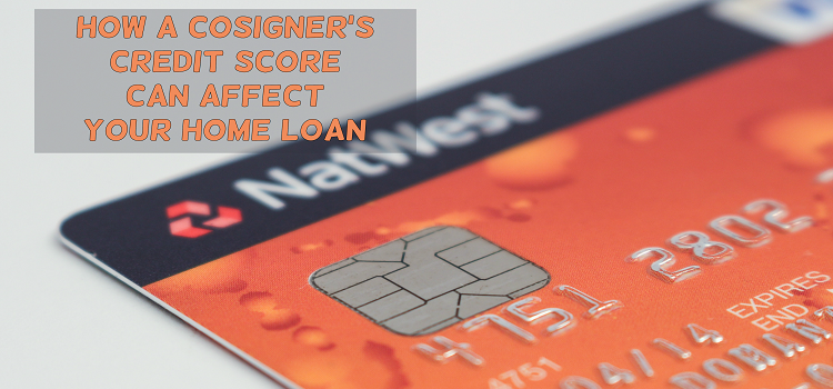 How a Cosigner's Credit Score can Affect your Home Loan