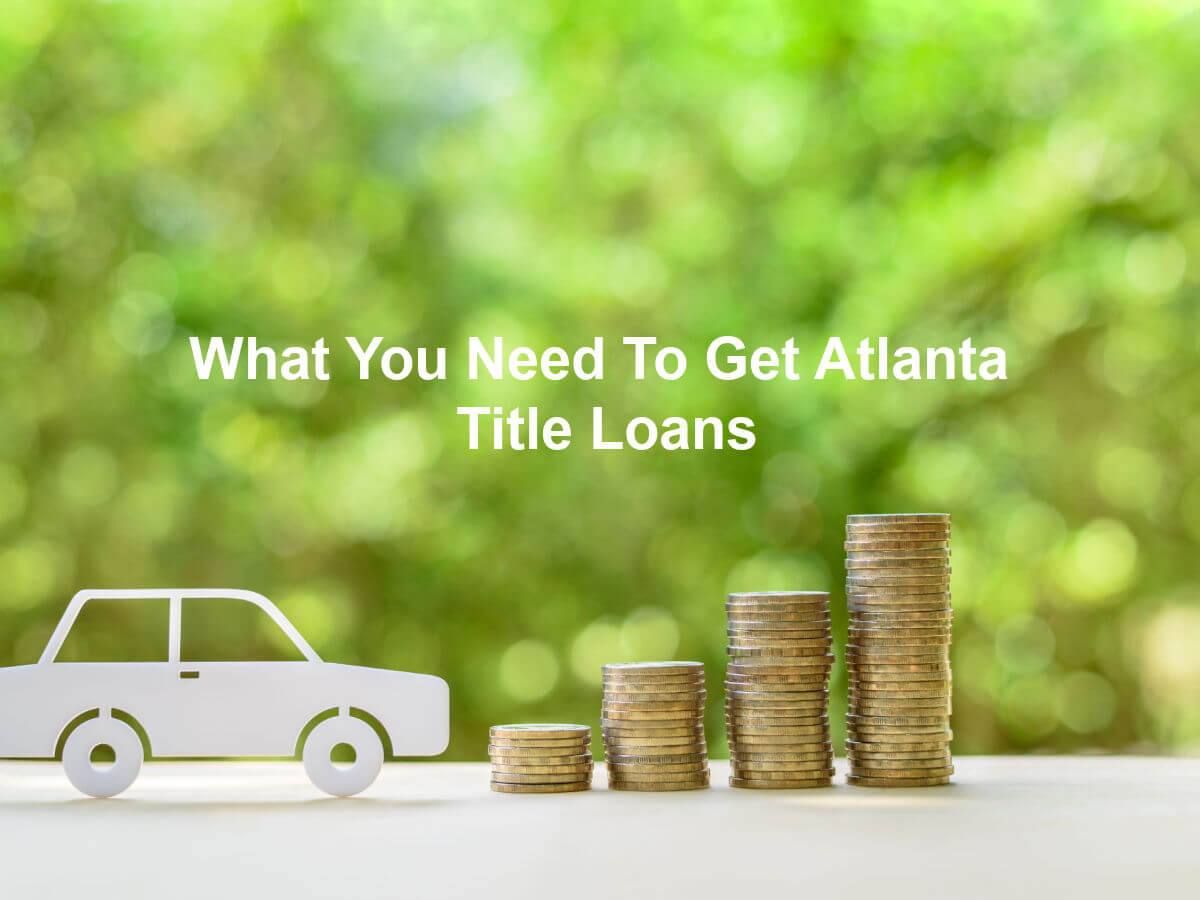 what you need for atlanta title loans