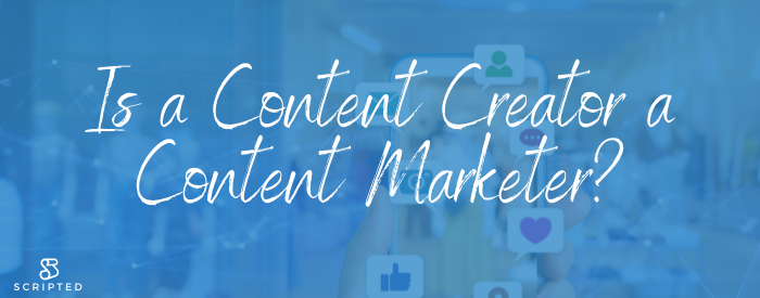 Is a Content Creator a Content Marketer?