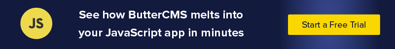 See how ButterCMS melts into your Javascript app in minutes. Start a free trial.