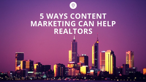 5 Ways Content Marketing Can Help Realtors Succeed