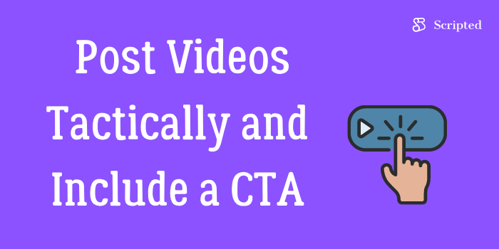 Post Videos Tactically and Include a CTA