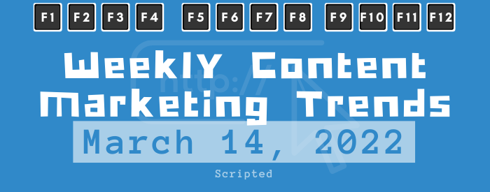 Weekly Content Marketing Trends March 14, 2022