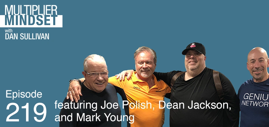 Episode 219 - Multiplier Mindset Podcast With Dan Sullivan Featuring Joe Polish, Dean Jackson, and Mark Young