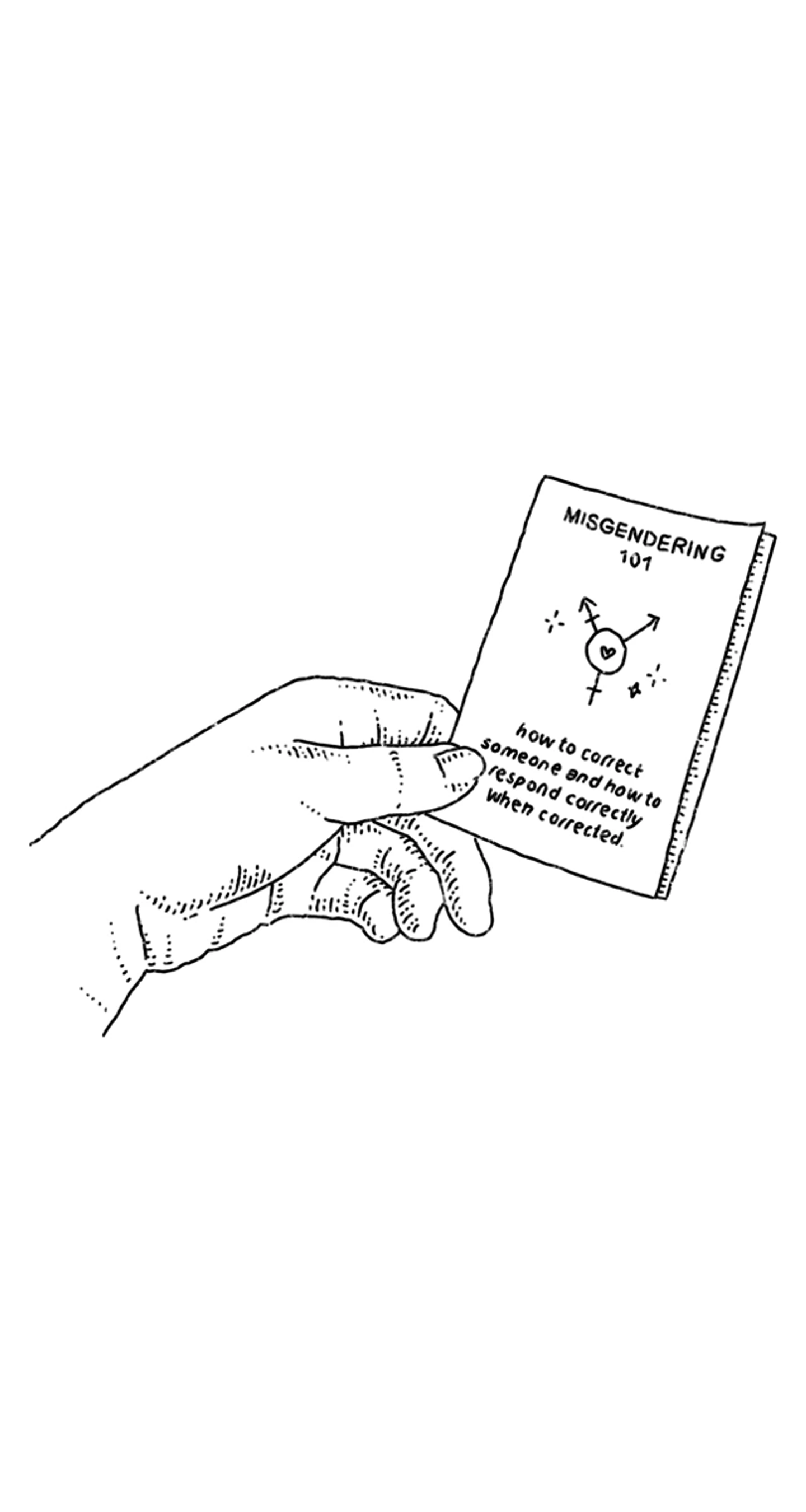 A hand holding a zine that reads "MISGENDERING 101 - HOW TO CORRECT SOMEONE AND HOW TO RESPOND CORRECTLY WHEN CORRECTED."