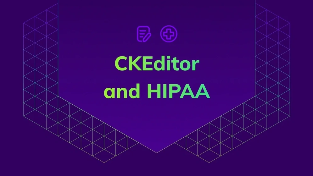 CKEditor is now HIPAA-aligned, adding healthcare-grade controls on top of SOC 2 Type II. See what's in scope, who benefits, and how it cuts vendor risk.