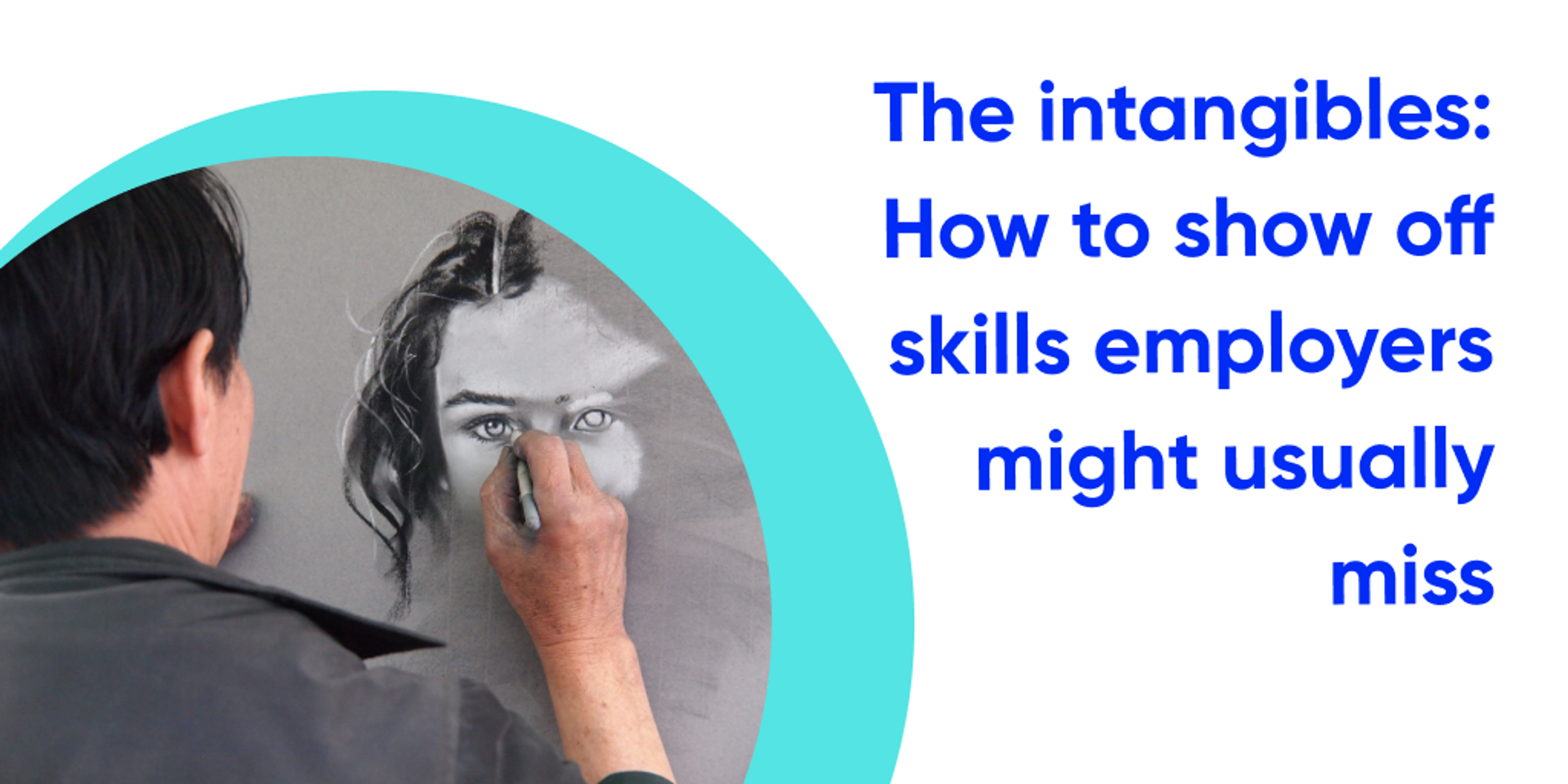 white background with blue text with the image of a person drawing a womans face in charcoal with the heading "The Intangibles: How to Show off Skills Employers Might Usually Miss"