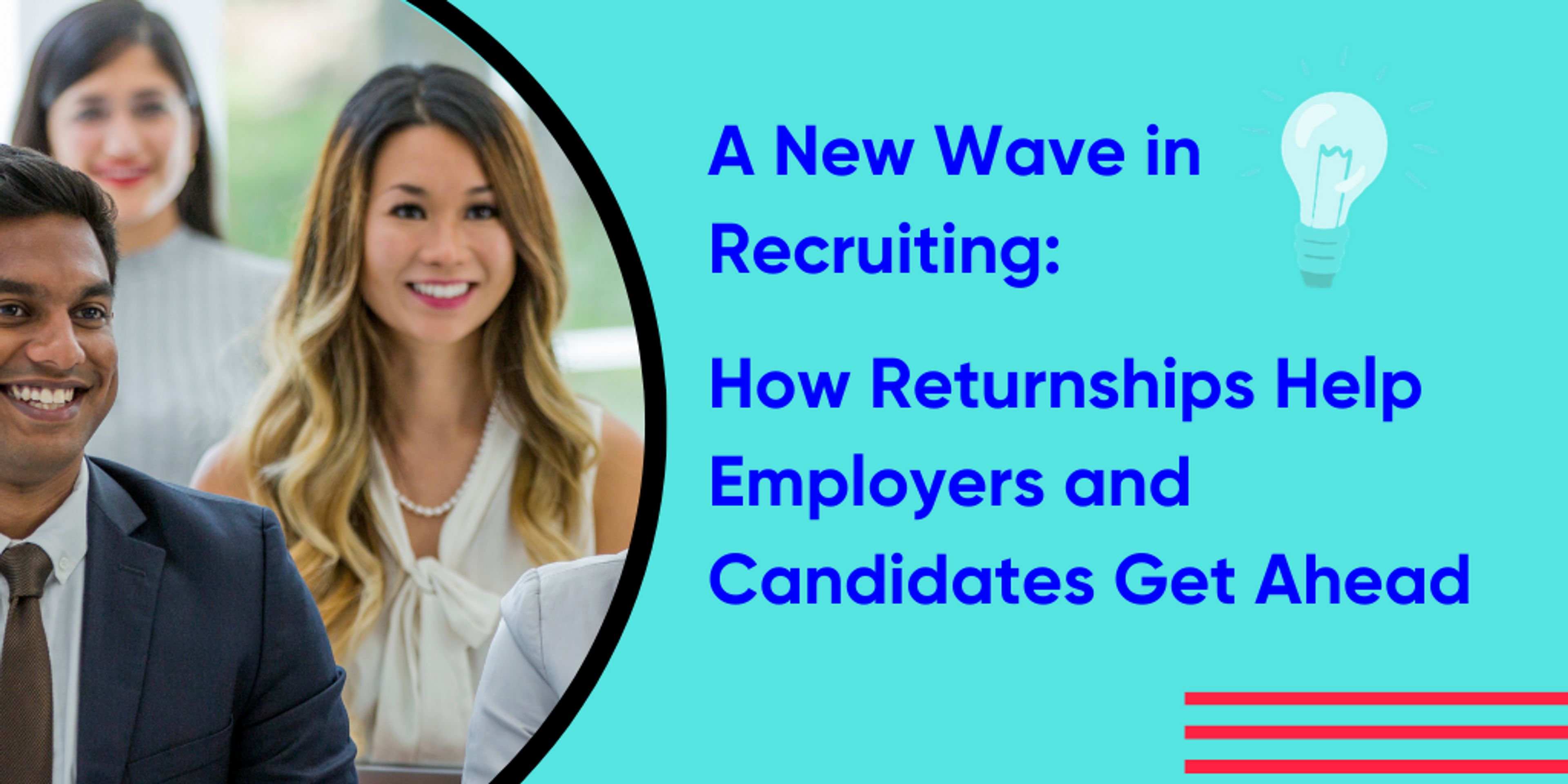 image of people smiling with text that reads "A New Wave in Recruiting: How Returnships Help Employers and Candidate Get Ahead"