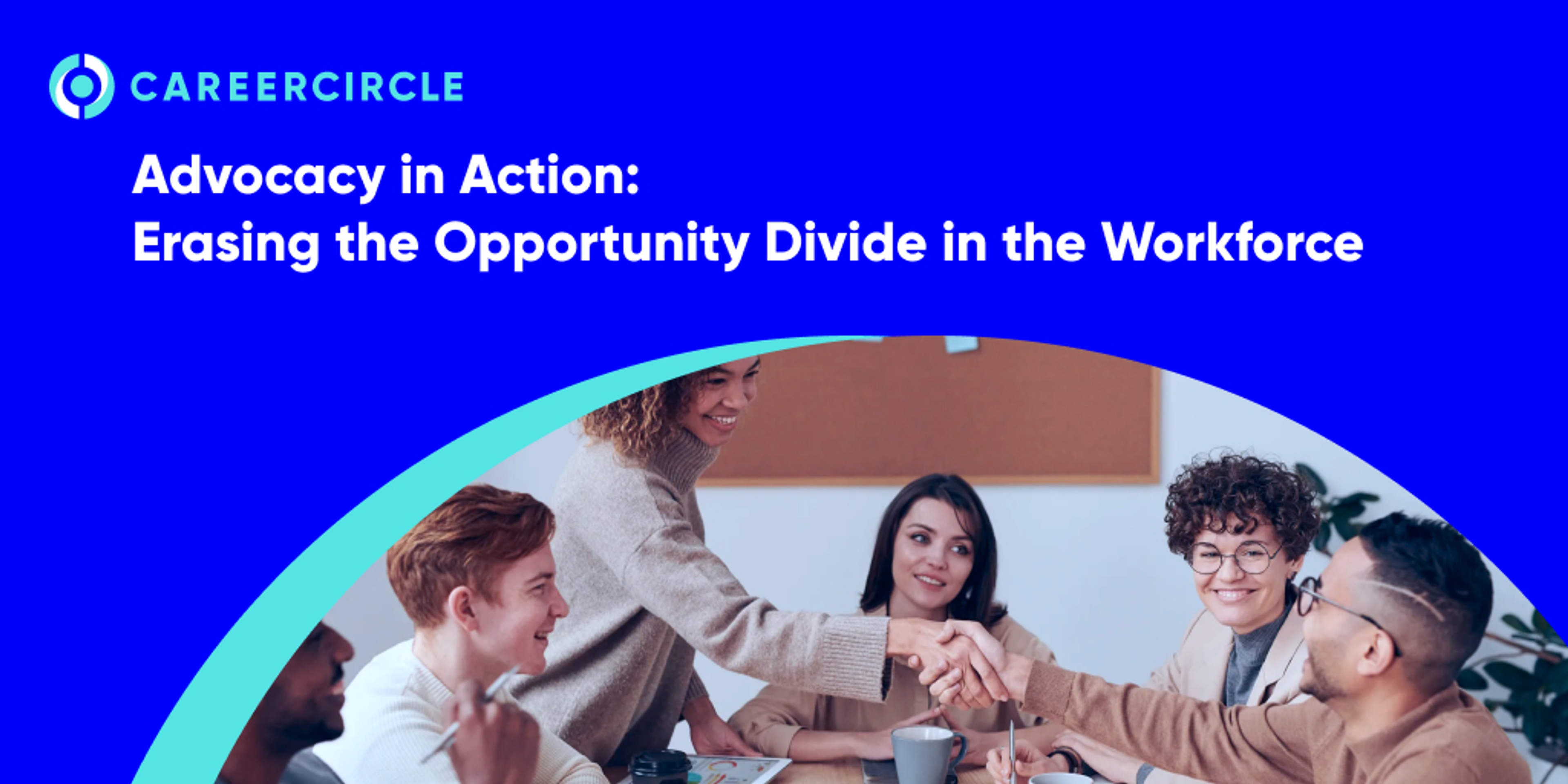 CareerCircle - "Advocacy in Action: Erasing the Opportunity Divide in the Workforce" with an image of people gathered at a table and shaking hands.