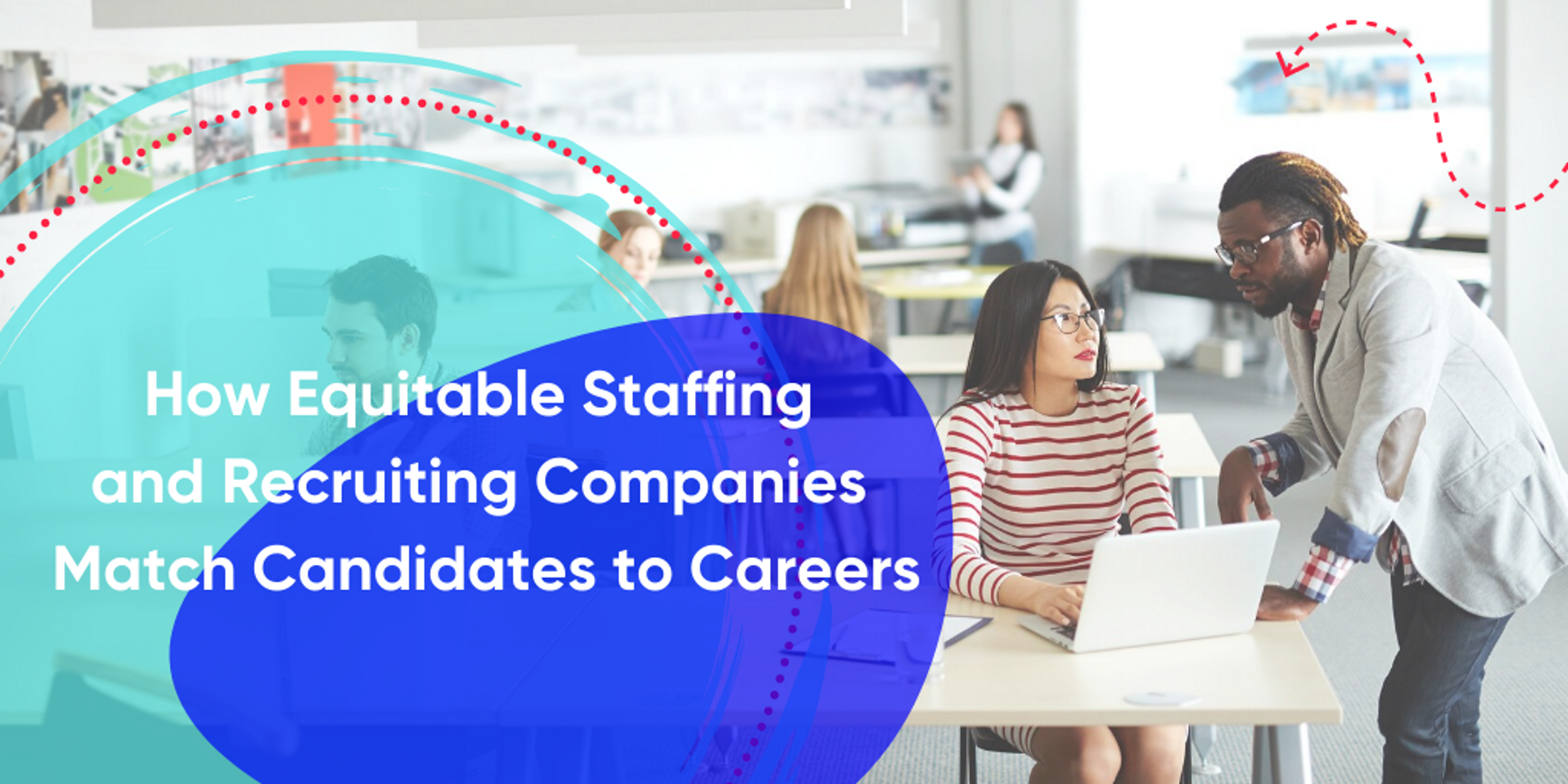 Image of an office with people assisting one another. Text: How Equitable Staffing and Recruiting Companies Match Candidates to Careers