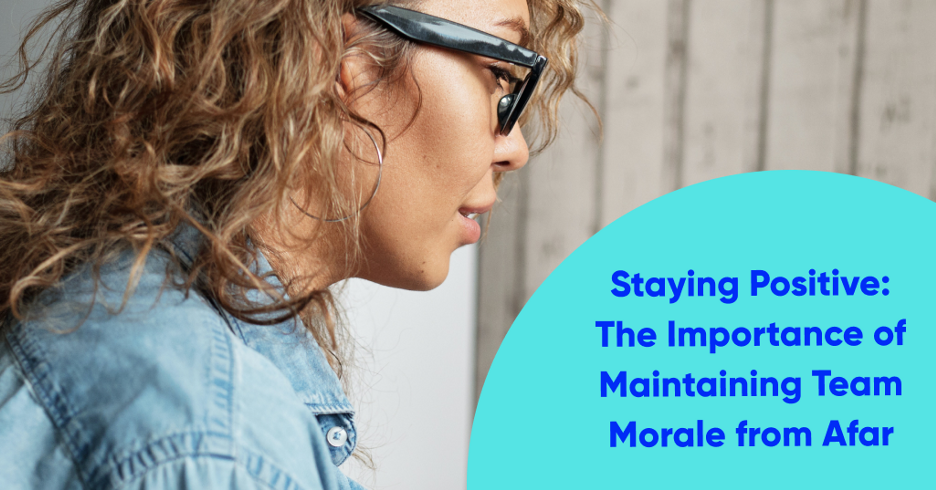"Staying Positive: The Importance of Maintaining Team Morale from Afar" with a picture of a woman wearing glasses