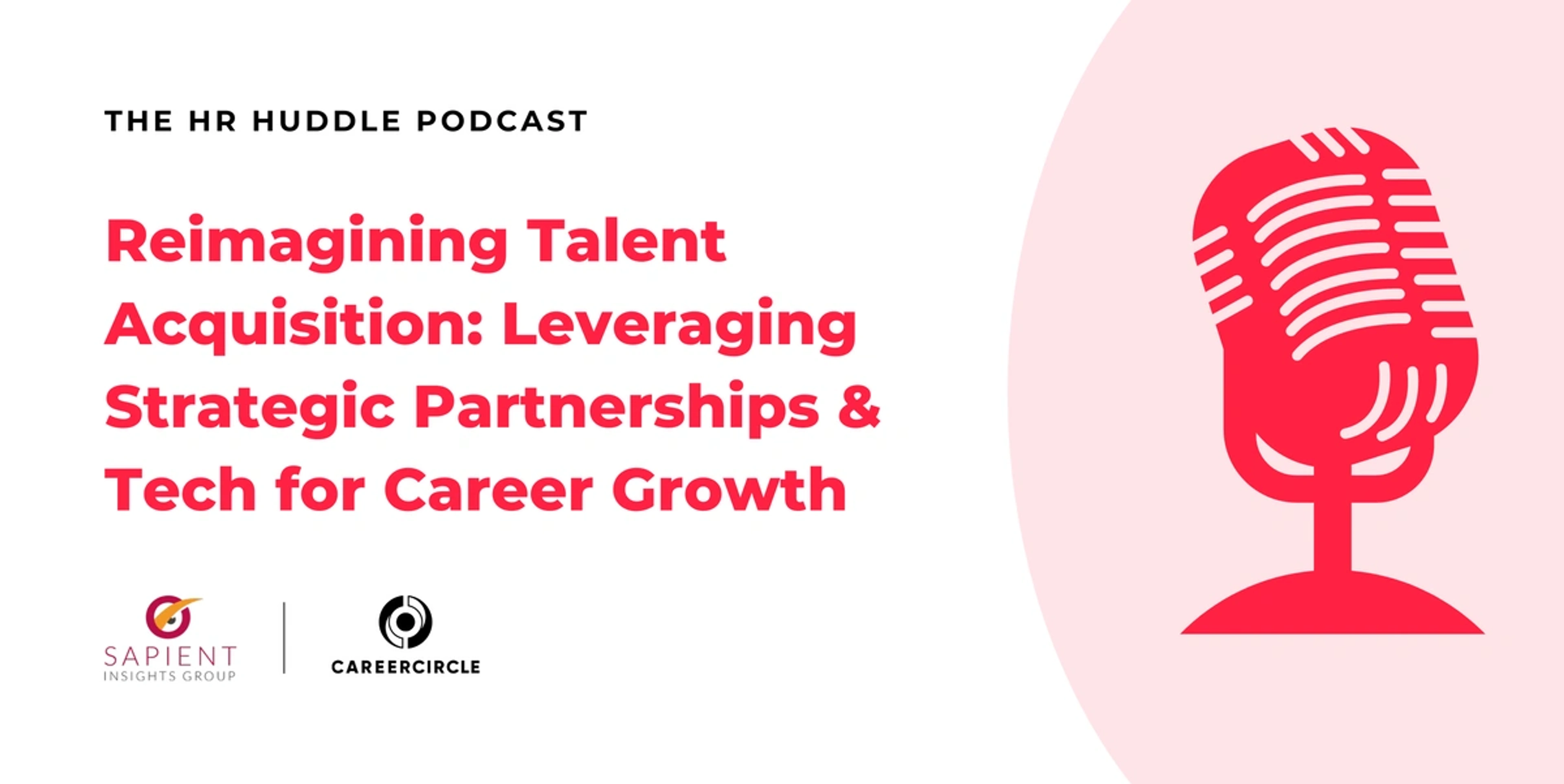 picture of a microphone with text that reads the hr huddle podcast Reimagining Talent Aquisition: Leveraging Strategic Partnerships & Tech for Career Growth with sapient and careercircle