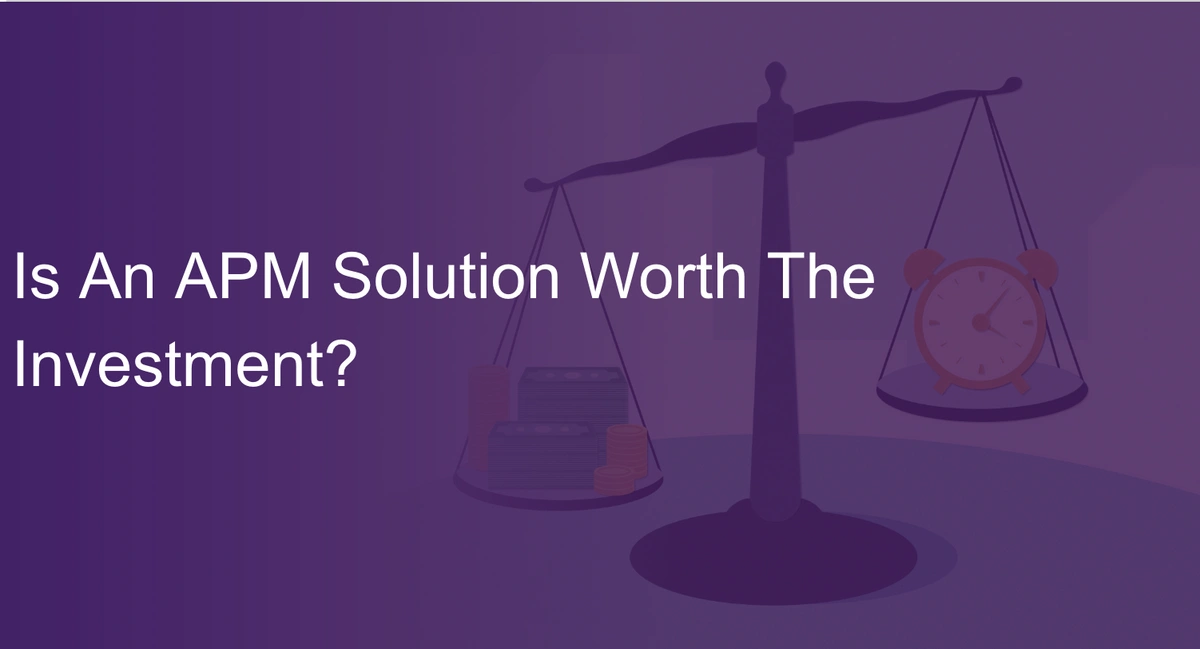 Is An APM Solution Worth The Investment Scout APM Blog