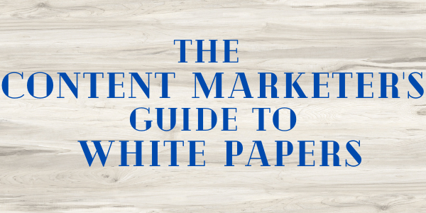 The Content Marketer's Guide to White Papers