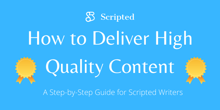 How to Deliver High Quality Content: A Step-by-Step Guide for Scripted Writers