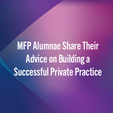 MFP Alumnae Share Their Advice on Building a Successful Private Practice