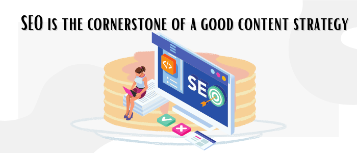 Why SEO is the cornerstone of a good content strategy
