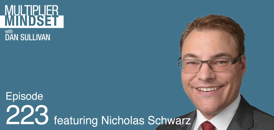 Episode 223 - Multiplier Mindset Podcast With Dan Sullivan Featuring Nicholas Schwarz