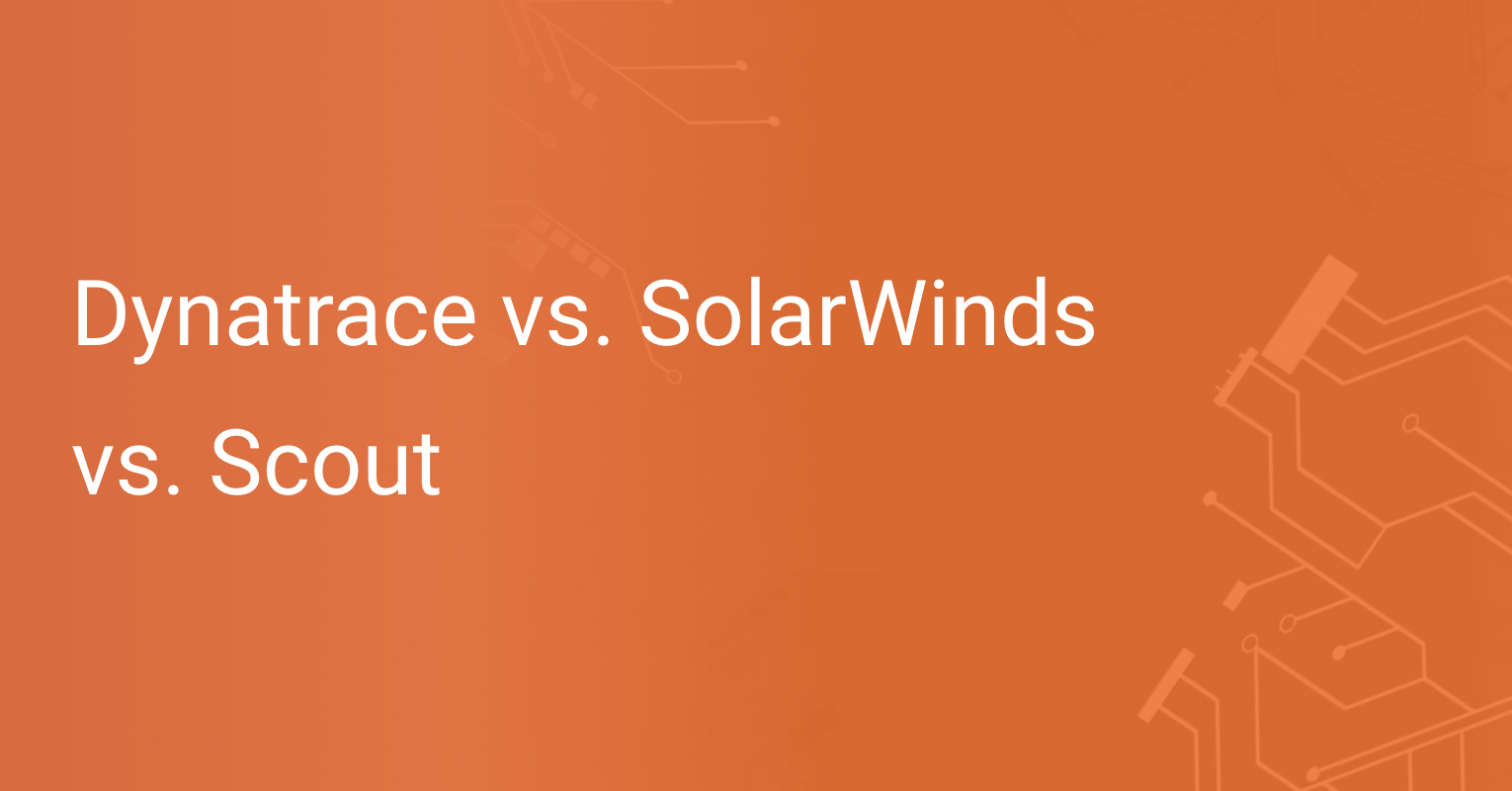 Dynatrace vs. SolarWinds vs. Scout Scout APM Blog