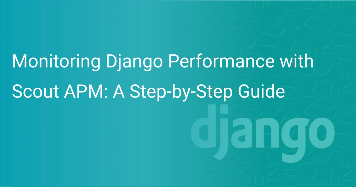 Monitoring Django Performance with Scout APM Scout APM Blog