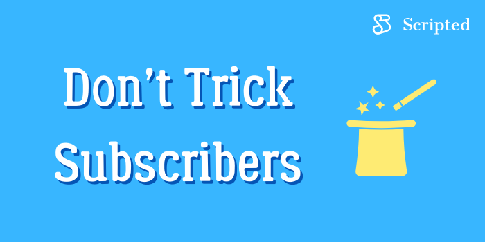 Don’t Trick Subscribers