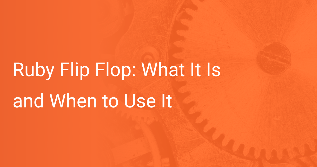 Ruby Flip Flop What It Is and When to Use It Scout APM Blog