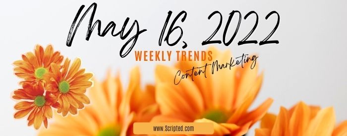 Weekly Content Marketing Trends May 16th, 2022