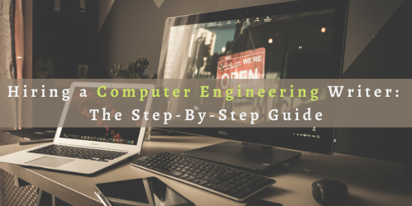 Hiring a Computer Engineering Writer: The Step-By-Step Guide