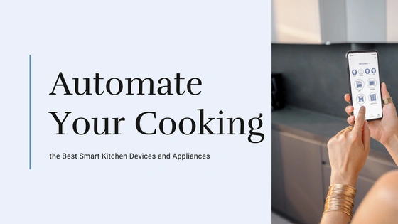 Automate Your Cooking - the Best Smart Kitchen Devices and Appliances