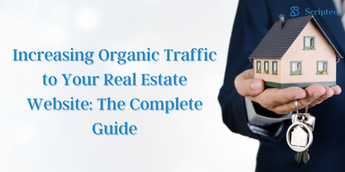 Increasing Organic Traffic to Your Real Estate Website: The Complete Guide