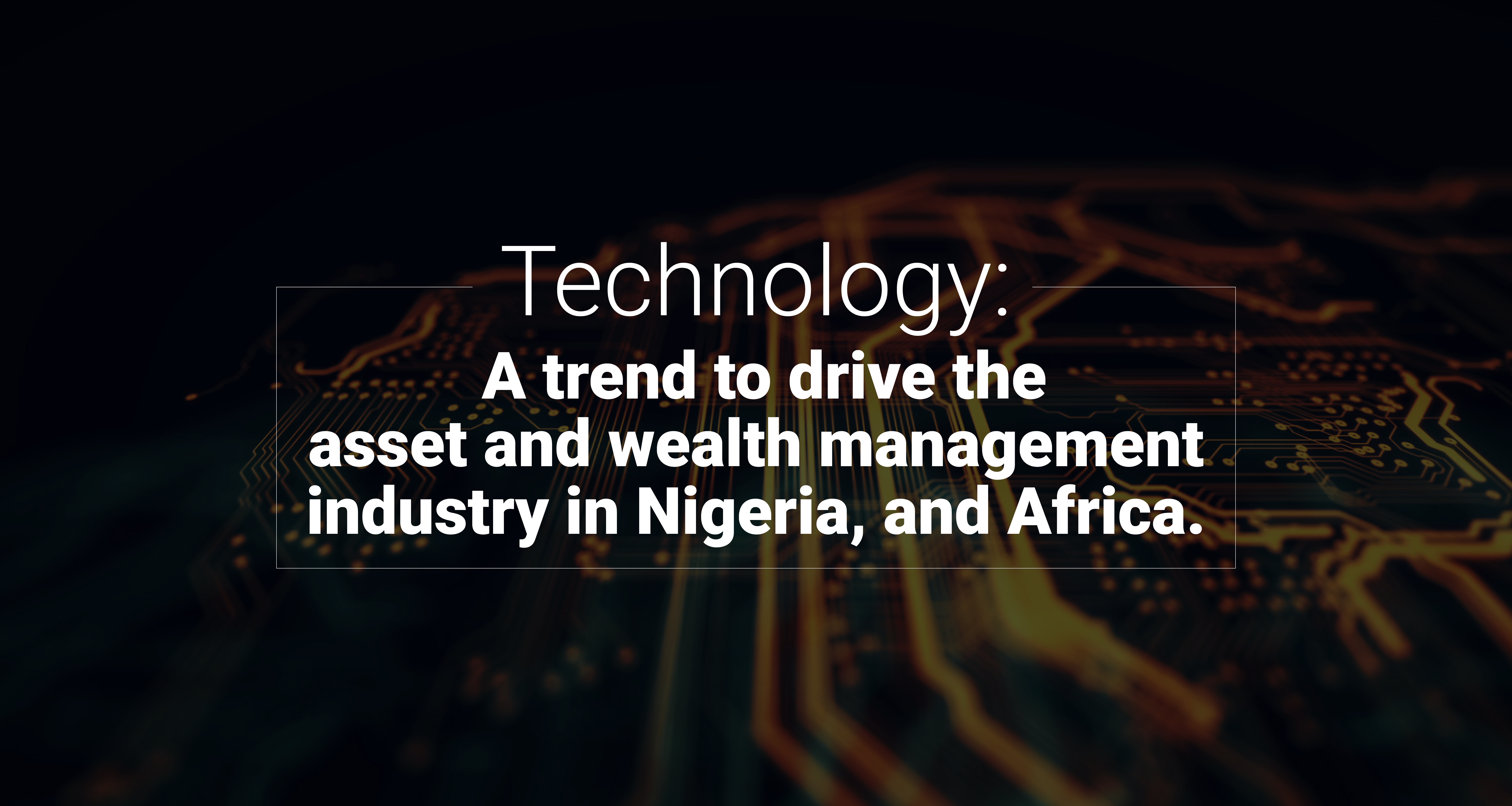 Technology A Trend To Drive The Asset And Wealth Management Industry In Nigeria And Africa Image
