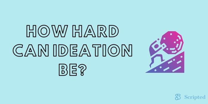 how hard can ideation be?