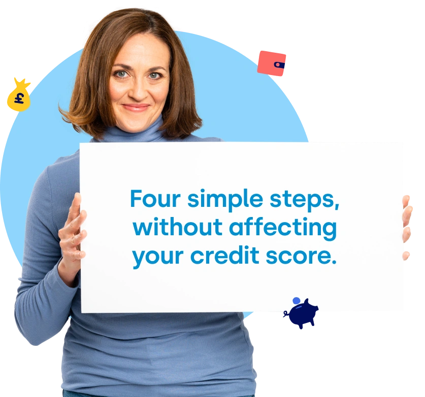 Four simple steps, without affecting your credit score.