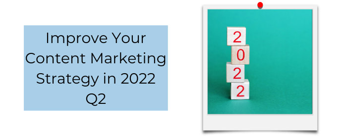 Improve Your Content Marketing Strategy in 2022 Q2