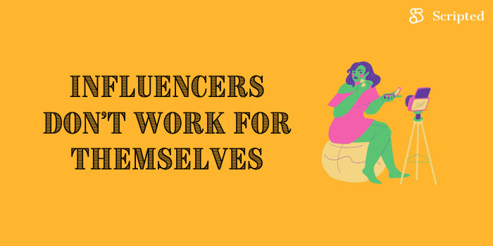 Influencers Don't Work for Themselves