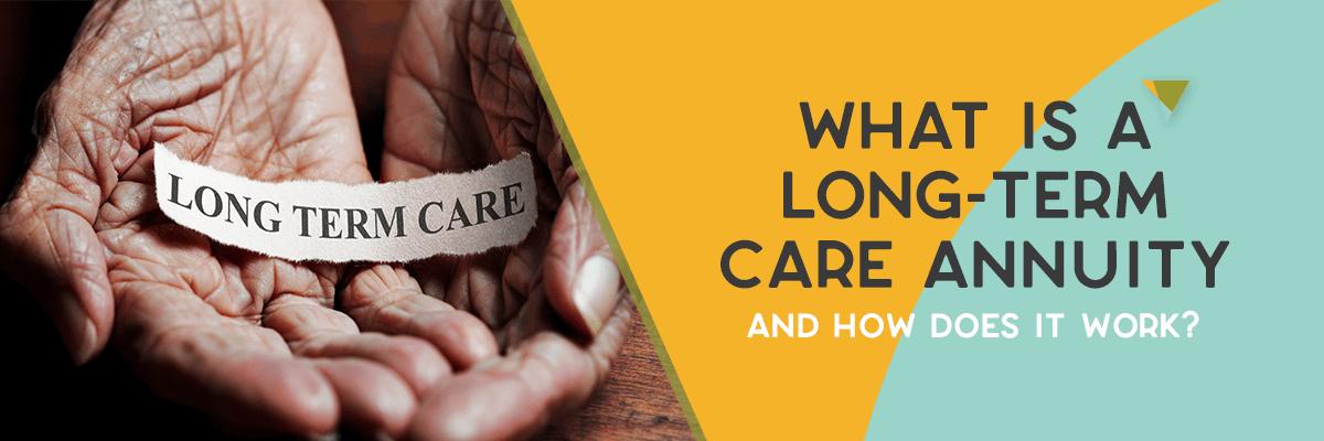 What is a Long-Term Care Annuity and How Do They Work?