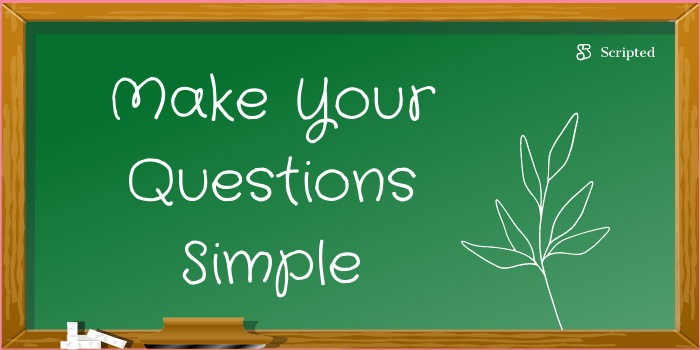 7. Make Your Questions Simple