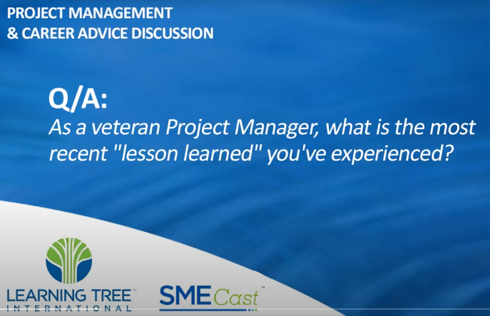 Q&A: As a veteran Project Manager, what is the most recent "lesson learned" you've experienced?