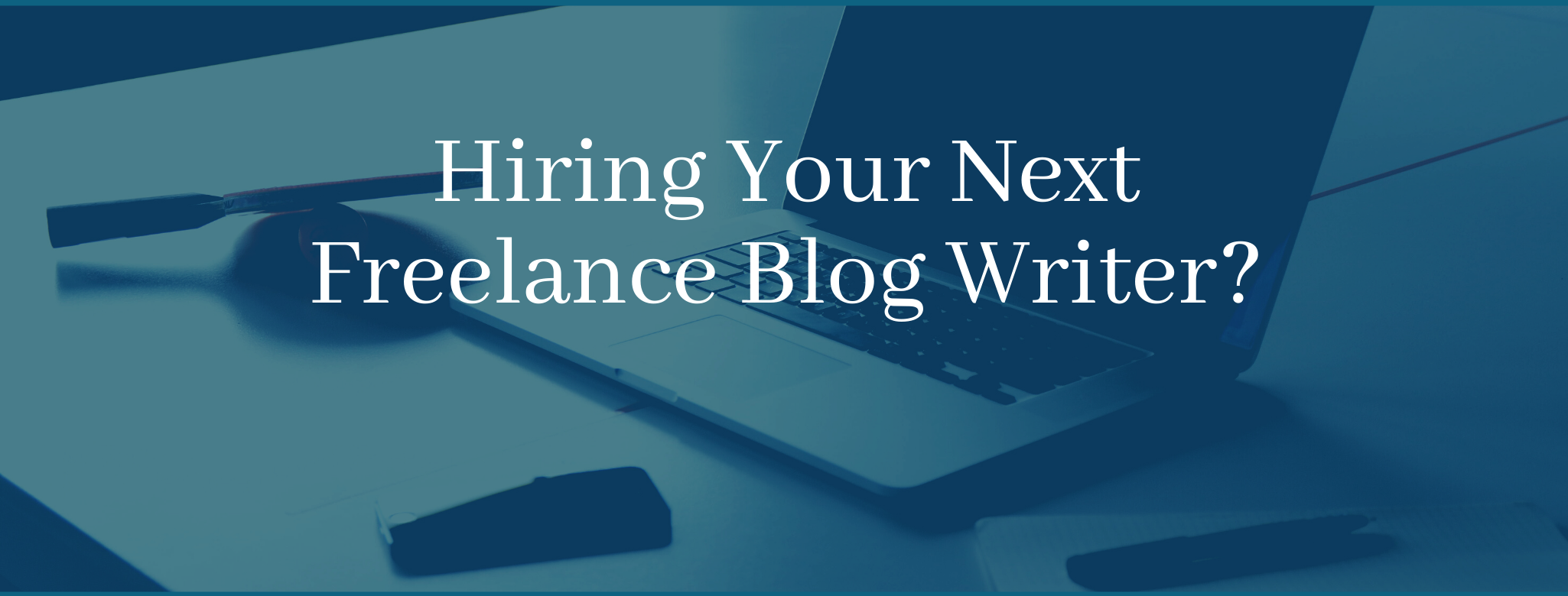 How to Hire Quality Freelance Blog Writers