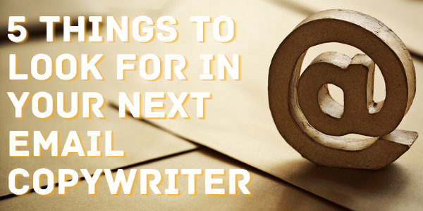 5 Things to Look for in Your Next Email Copywriter