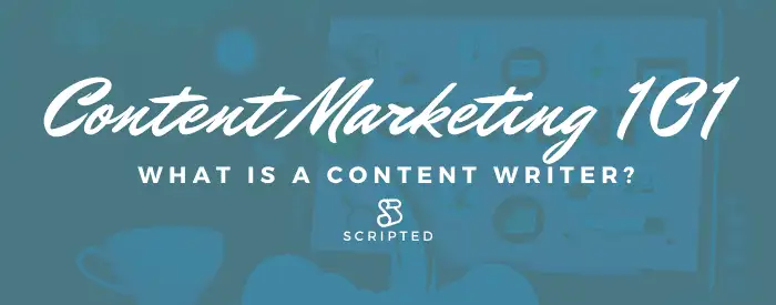 Content Marketing 101: What is a Content Writer?